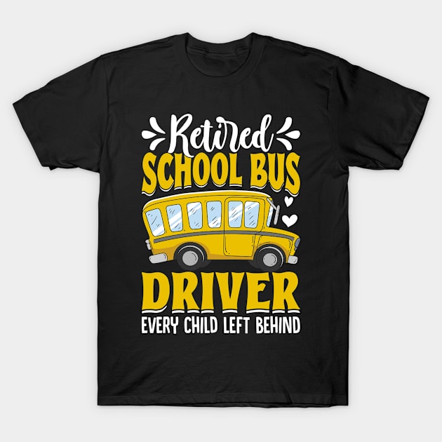 Retired School Bus Driver every child left behind T-Shirt by Nostalgia Trip